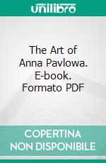 The Art of Anna Pavlowa. E-book. Formato PDF ebook di Max Rabinoff