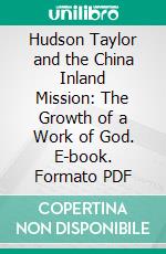 Hudson Taylor and the China Inland Mission: The Growth of a Work of God. E-book. Formato PDF