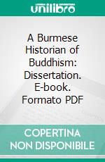 A Burmese Historian of Buddhism: Dissertation. E-book. Formato PDF ebook