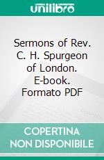 Sermons of Rev. C. H. Spurgeon of London. E-book. Formato PDF ebook di Charles Haddon Spurgeon