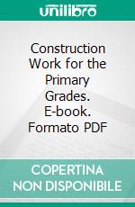 Construction Work for the Primary Grades. E-book. Formato PDF