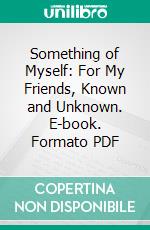 Something of Myself: For My Friends, Known and Unknown. E-book. Formato PDF ebook