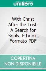 With Christ After the Lost: A Search for Souls. E-book. Formato PDF ebook di Lee Rutland Scarborough