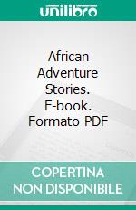 African Adventure Stories. E-book. Formato PDF ebook di John Alden Loring