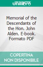 Memorial of the Descendants of the Hon. John Alden. E-book. Formato PDF ebook di Ebenezer Alden