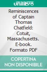 Reminiscences of Captain Thomas Chatfield: Cotuit, Massachusetts. E-book. Formato PDF ebook