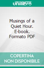 Musings of a Quiet Hour. E-book. Formato PDF ebook