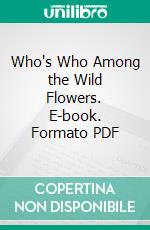 Who's Who Among the Wild Flowers. E-book. Formato PDF ebook