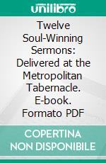 Twelve Soul-Winning Sermons: Delivered at the Metropolitan Tabernacle. E-book. Formato PDF ebook