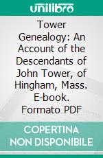 Tower Genealogy: An Account of the Descendants of John Tower, of Hingham, Mass. E-book. Formato PDF ebook