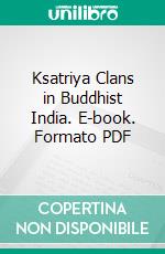 Ksatriya Clans in Buddhist India. E-book. Formato PDF ebook di Bimala Charan Law