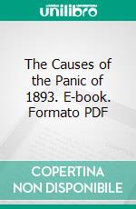 The Causes of the Panic of 1893. E-book. Formato PDF ebook