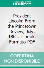 President Lincoln: From the Princetown Review, July, 1865. E-book. Formato PDF ebook di Charles Hodge