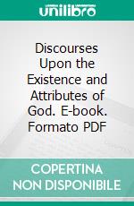 Discourses Upon the Existence and Attributes of God. E-book. Formato PDF ebook di Stephen Charnock