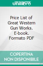 Price List of Great Western Gun Works. E-book. Formato PDF ebook