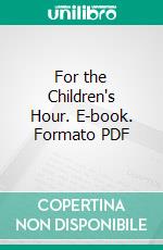 For the Children's Hour. E-book. Formato PDF ebook di Carolyn Sherwin Bailey