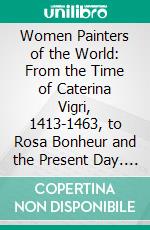 Women Painters of the World: From the Time of Caterina Vigri, 1413-1463, to Rosa Bonheur and the Present Day. E-book. Formato PDF