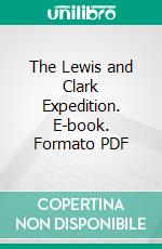 The Lewis and Clark Expedition. E-book. Formato PDF