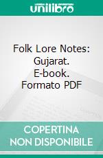 Folk Lore Notes: Gujarat. E-book. Formato PDF ebook di Arthur Mason Tippetts Jackson