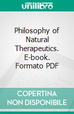 Philosophy of Natural Therapeutics. E-book. Formato PDF ebook di Henry Lindlahr