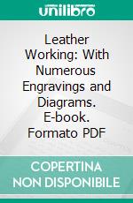 Leather Working: With Numerous Engravings and Diagrams. E-book. Formato PDF ebook di Paul Nooncree Hasluck