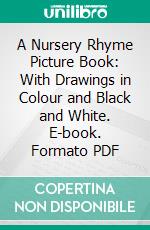 A Nursery Rhyme Picture Book: With Drawings in Colour and Black and White. E-book. Formato PDF ebook di Leonard Leslie Brooke