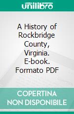 A History of Rockbridge County, Virginia. E-book. Formato PDF ebook di Oren Frederic Morton