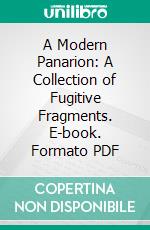 A Modern Panarion: A Collection of Fugitive Fragments. E-book. Formato PDF ebook di Helena Petrovna Blavatsky