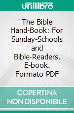 The Bible Hand-Book: For Sunday-Schools and Bible-Readers. E-book. Formato PDF ebook di Albert L. Rawson