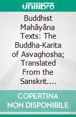 Buddhist Mahâyâna Texts: The Buddha-Karita of Asvaghosha; Translated From the Sanskrit. E-book. Formato PDF ebook