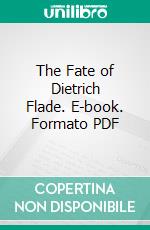 The Fate of Dietrich Flade. E-book. Formato PDF ebook di George Lincoln Burr