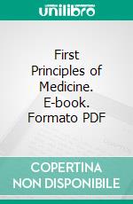 First Principles of Medicine. E-book. Formato PDF ebook di Archibald Billing