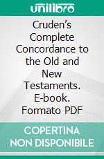 Cruden’s Complete Concordance to the Old and New Testaments. E-book. Formato PDF ebook di Alexander Cruden