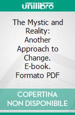 The Mystic and Reality: Another Approach to Change. E-book. Formato PDF ebook