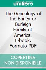 The Genealogy of the Burley or Burleigh Family of America. E-book. Formato PDF