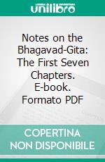 Notes on the Bhagavad-Gita: The First Seven Chapters. E-book. Formato PDF ebook