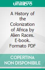 A History of the Colonization of Africa by Alien Races. E-book. Formato PDF ebook