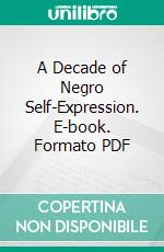 A Decade of Negro Self-Expression. E-book. Formato PDF ebook