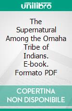 The Supernatural Among the Omaha Tribe of Indians. E-book. Formato PDF ebook di Alice Cunningham Fletcher