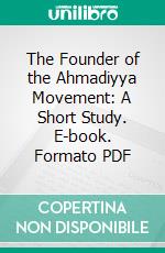 The Founder of the Ahmadiyya Movement: A Short Study. E-book. Formato PDF