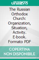 The Russian Orthodox Church: Organization, Situation, Activity. E-book. Formato PDF ebook