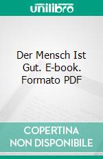 Der Mensch Ist Gut. E-book. Formato PDF ebook di Leonhard Frank