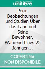 Peru: Beobachtungen und Studien Über das Land und Seine Bewohner, Während Eines 25 Jährigen Aufenthalts; Das Küstenland von Peru. E-book. Formato PDF ebook