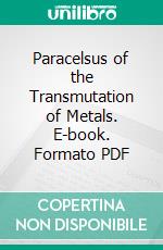 Paracelsus of the Transmutation of Metals. E-book. Formato PDF ebook