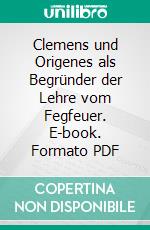 Clemens und Origenes als Begründer der Lehre vom Fegfeuer. E-book. Formato PDF ebook di Gustav Anrich