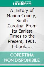 A History of Marion County, South Carolina: From Its Earliest Times to the Present, 1901. E-book. Formato PDF ebook