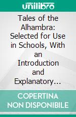Tales of the Alhambra: Selected for Use in Schools, With an Introduction and Explanatory Notes. E-book. Formato PDF ebook