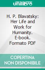 H. P. Blavatsky: Her Life and Work for Humanity. E-book. Formato PDF