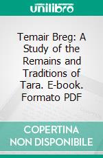 Temair Breg: A Study of the Remains and Traditions of Tara. E-book. Formato PDF ebook di Robert Alexander Stewart Macalister