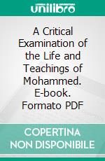 A Critical Examination of the Life and Teachings of Mohammed. E-book. Formato PDF ebook